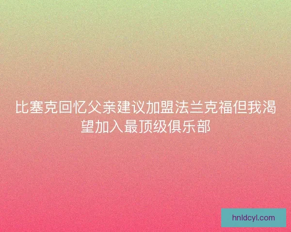 比塞克回忆父亲建议加盟法兰克福但我渴望加入最顶级俱乐部