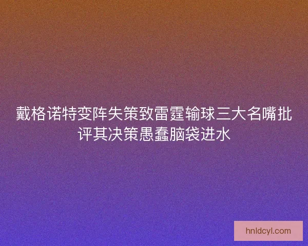戴格诺特变阵失策致雷霆输球三大名嘴批评其决策愚蠢脑袋进水
